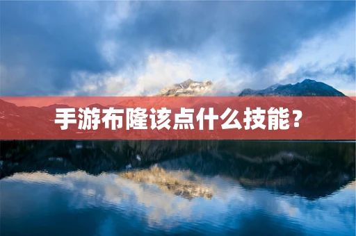 手游布隆该点什么技能？