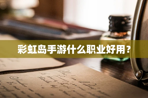 彩虹岛手游什么职业好用？