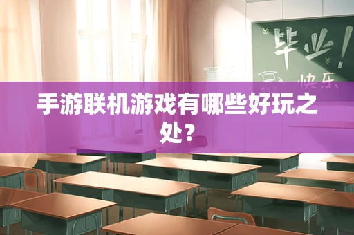 手游联机游戏有哪些好玩之处？