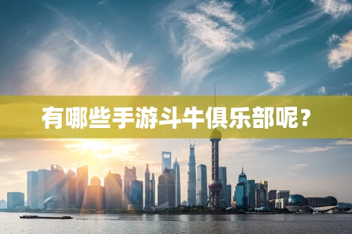有哪些手游斗牛俱乐部呢？