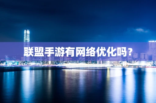 联盟手游有网络优化吗？
