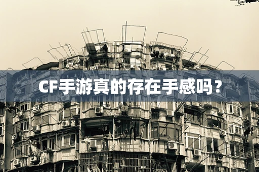 CF手游真的存在手感吗？