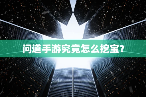 问道手游究竟怎么挖宝？