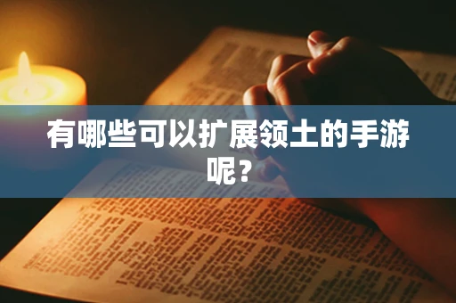 有哪些可以扩展领土的手游呢？