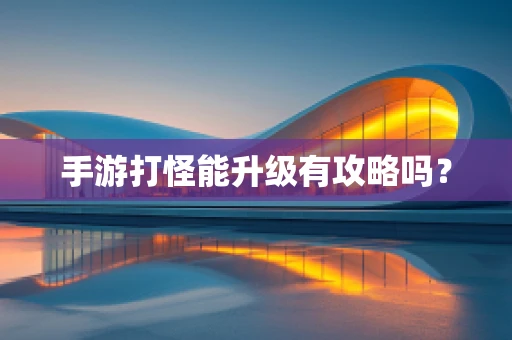 手游打怪能升级有攻略吗？