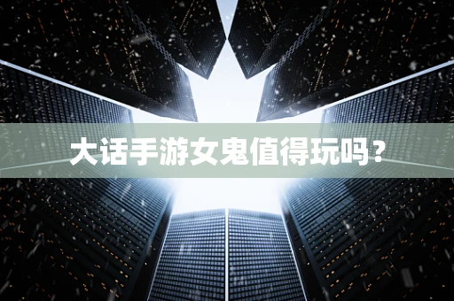 大话手游女鬼值得玩吗？