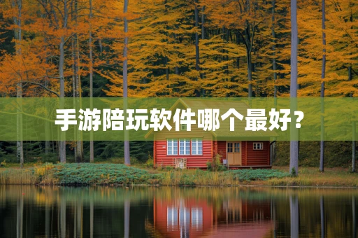 手游陪玩软件哪个最好？
