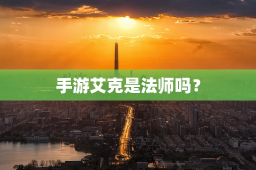 手游艾克是法师吗？