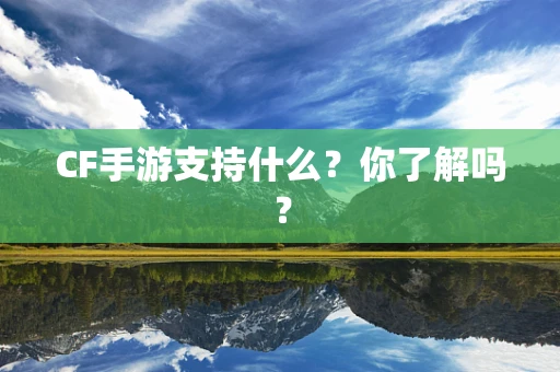 CF手游支持什么？你了解吗？
