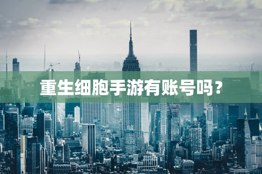 重生细胞手游有账号吗？