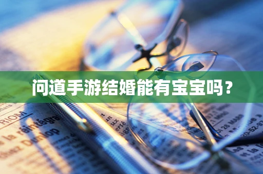 问道手游结婚能有宝宝吗？