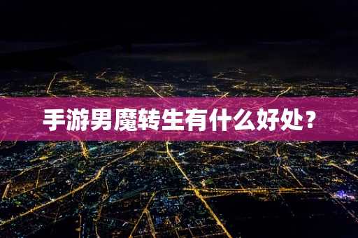 手游男魔转生有什么好处？