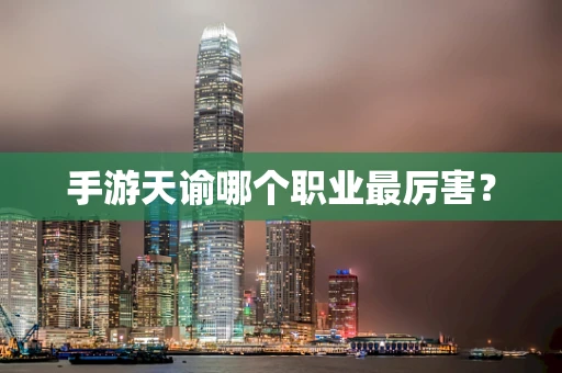 手游天谕哪个职业最厉害？