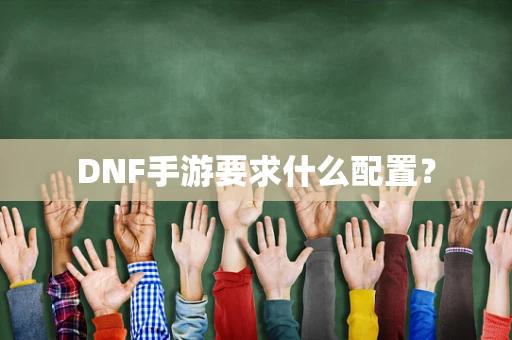 DNF手游要求什么配置？