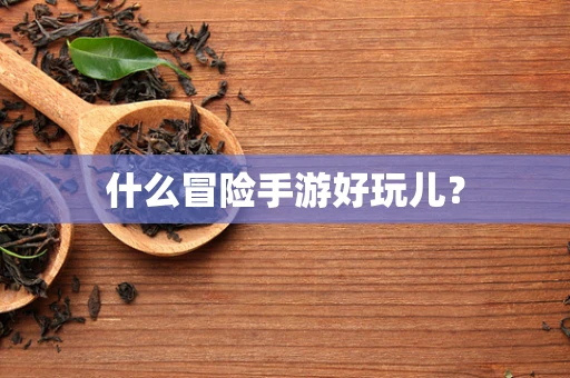 什么冒险手游好玩儿？