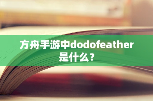 方舟手游中dodofeather是什么？