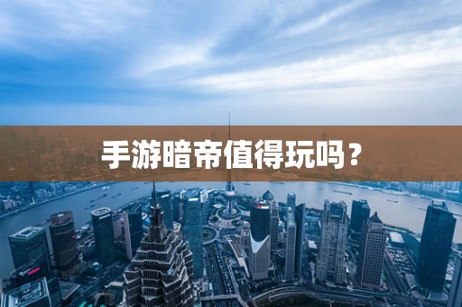 手游暗帝值得玩吗？
