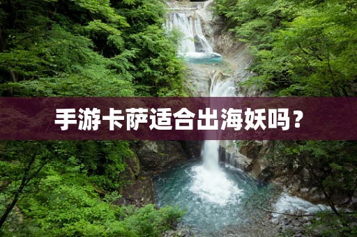 手游卡萨适合出海妖吗？