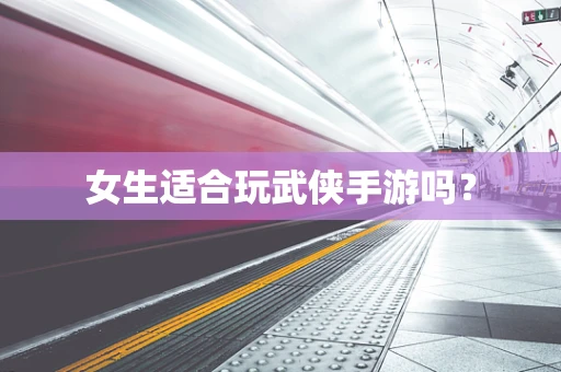 女生适合玩武侠手游吗？