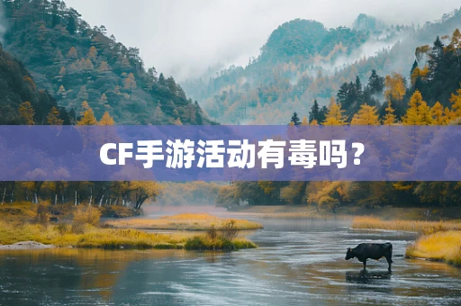 CF手游活动有毒吗？