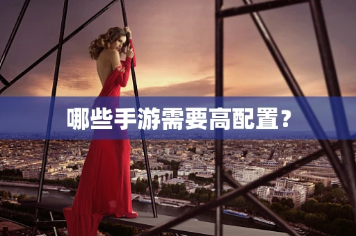 哪些手游需要高配置？