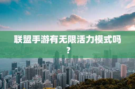 联盟手游有无限活力模式吗？