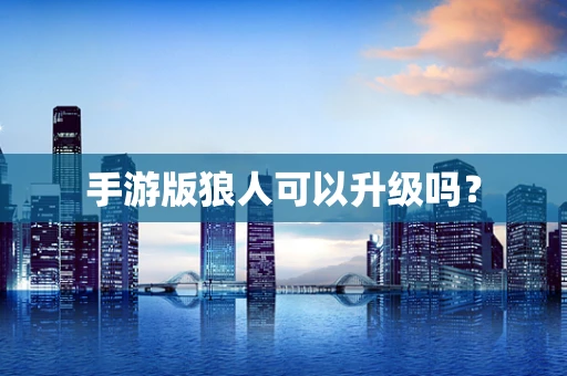 手游版狼人可以升级吗？