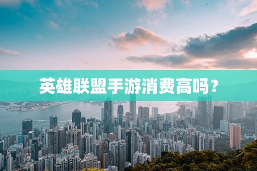 英雄联盟手游消费高吗？