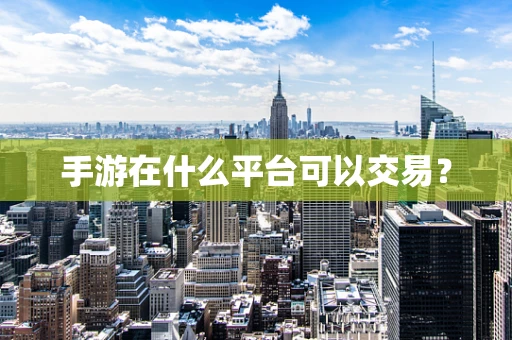 手游在什么平台可以交易？