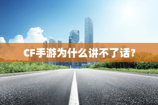 CF手游为什么讲不了话？