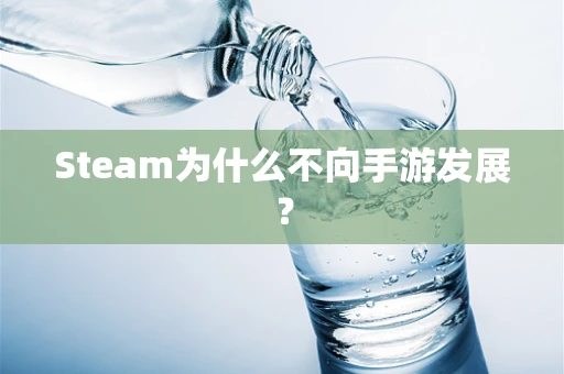 Steam为什么不向手游发展？