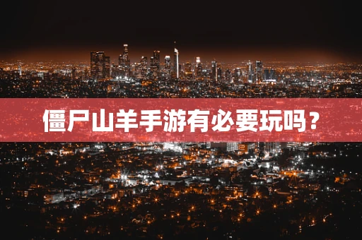 僵尸山羊手游有必要玩吗？