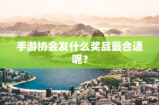 手游协会发什么奖品最合适呢？