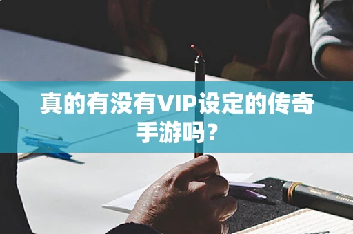 真的有没有VIP设定的传奇手游吗？