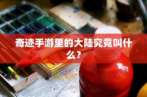 奇迹手游里的大陆究竟叫什么？