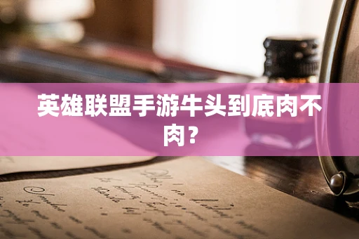 英雄联盟手游牛头到底肉不肉？