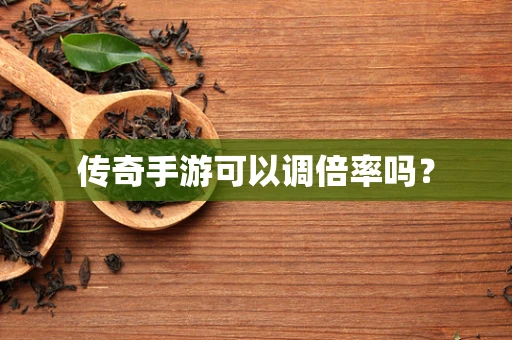传奇手游可以调倍率吗？