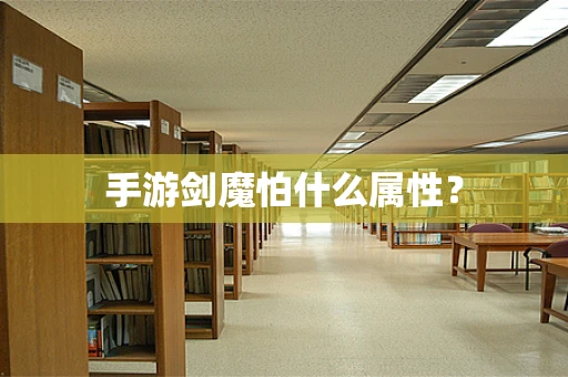 手游剑魔怕什么属性？