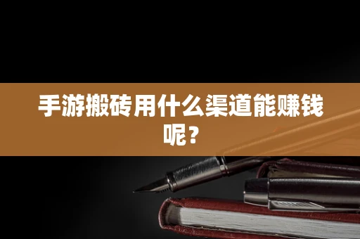 手游搬砖用什么渠道能赚钱呢？
