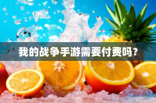 我的战争手游需要付费吗？