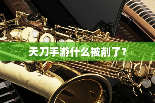 天刀手游什么被削了？