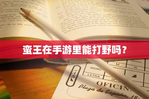 蛮王在手游里能打野吗？