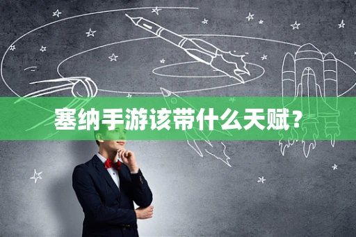 塞纳手游该带什么天赋？