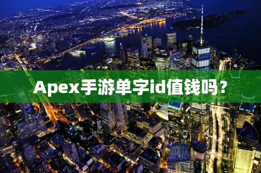 Apex手游单字id值钱吗？