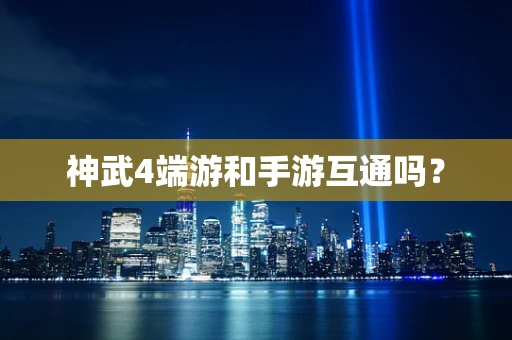 神武4端游和手游互通吗？