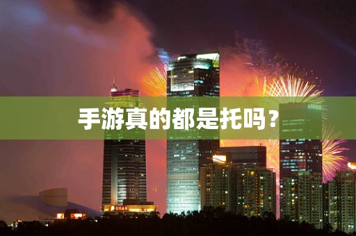 手游真的都是托吗？