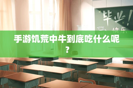 手游饥荒中牛到底吃什么呢？