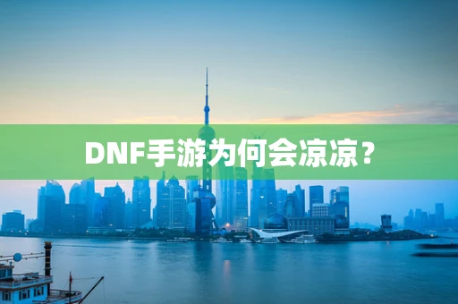 DNF手游为何会凉凉？