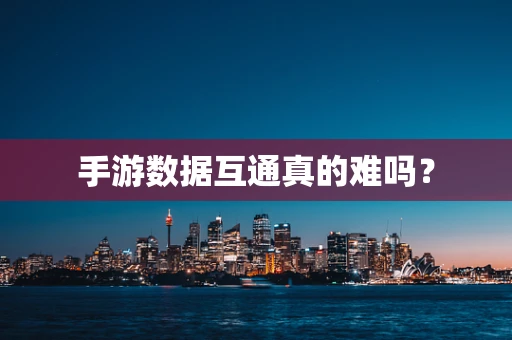 手游数据互通真的难吗？