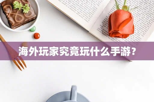 海外玩家究竟玩什么手游？